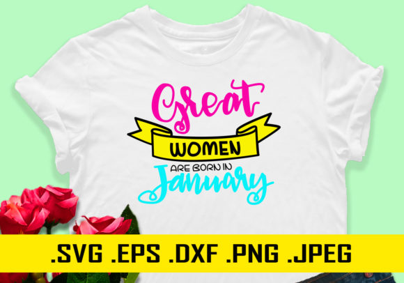 Great Women Are Born in January: A Versatile T-Shirt Design